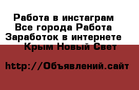 Работа в инстаграм - Все города Работа » Заработок в интернете   . Крым,Новый Свет